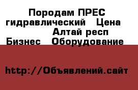 Породам ПРЕС гидравлический › Цена ­ 70 000 - Алтай респ. Бизнес » Оборудование   